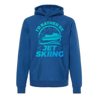 Id Rather Be Jet Skiing Cute Gift Funny Gift Premium Hoodie