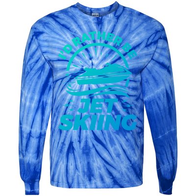 Id Rather Be Jet Skiing Cute Gift Funny Gift Tie-Dye Long Sleeve Shirt