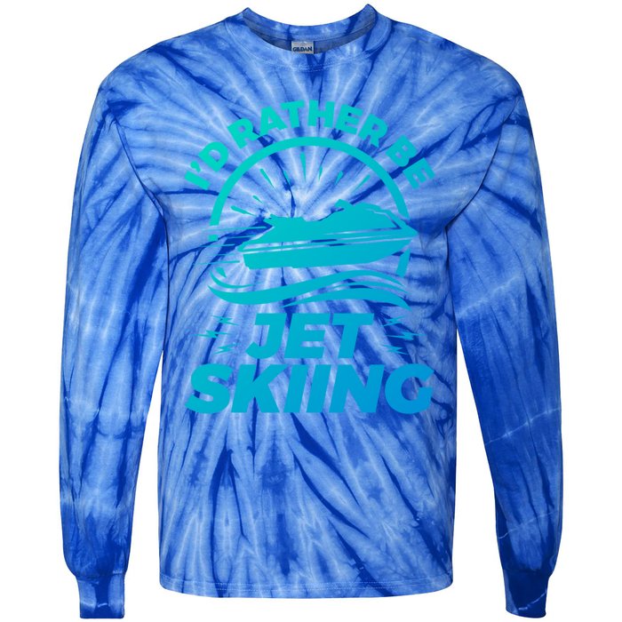 Id Rather Be Jet Skiing Cute Gift Funny Gift Tie-Dye Long Sleeve Shirt