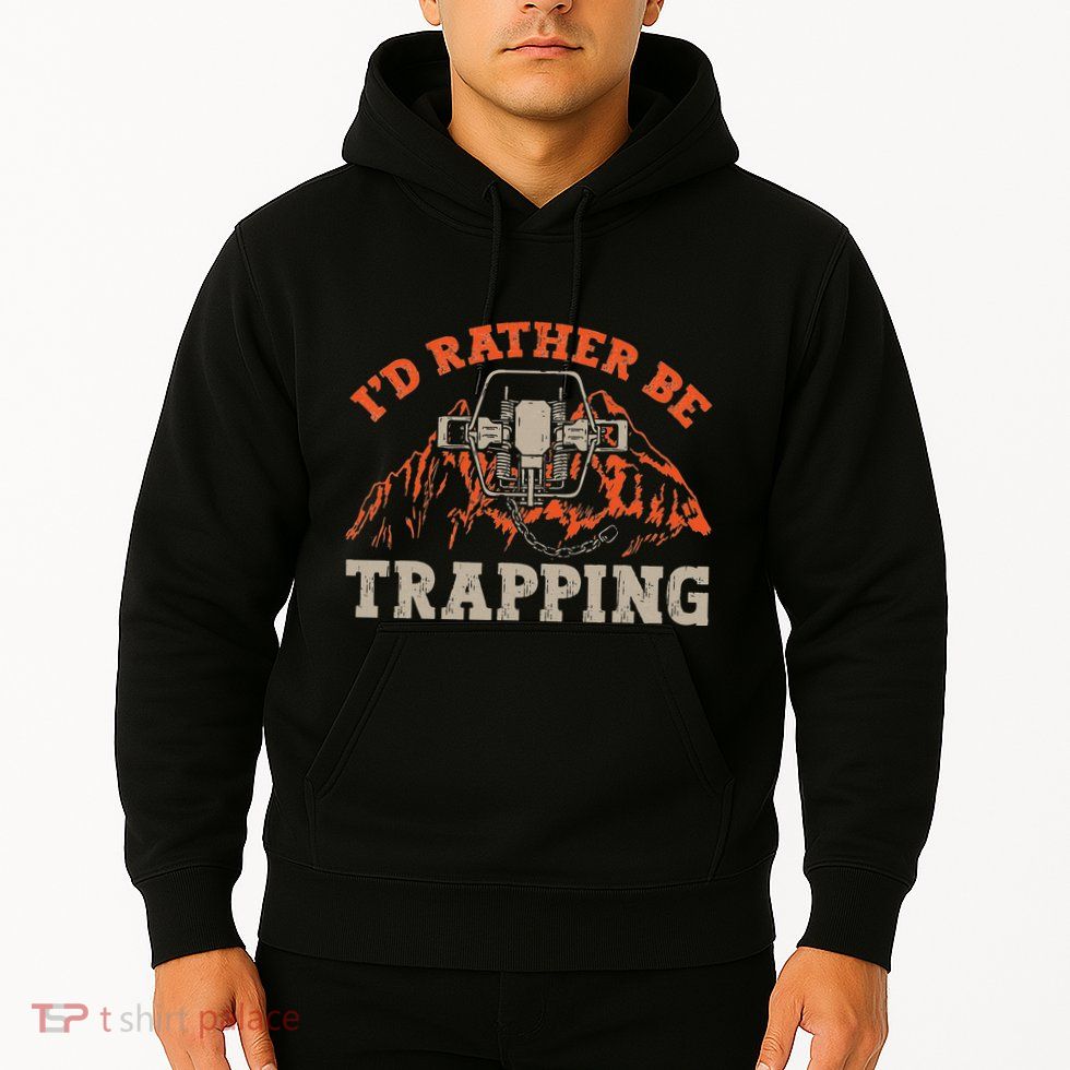 ID Rather Be Trapping Trap Hunting Trapper Hoodie