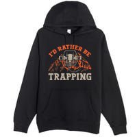 ID Rather Be Trapping Trap Hunting Trapper Premium Pullover Hoodie