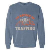 ID Rather Be Trapping Trap Hunting Trapper Garment-Dyed Sweatshirt