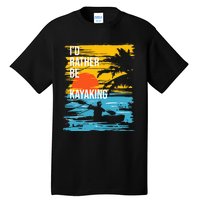 I'd Rather Be Kayaking Funny Kayak Kayaker Tall T-Shirt