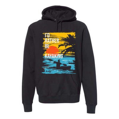 I'd Rather Be Kayaking Funny Kayak Kayaker Premium Hoodie