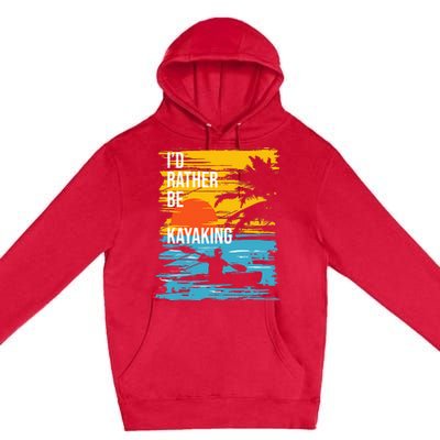 I'd Rather Be Kayaking Funny Kayak Kayaker Premium Pullover Hoodie