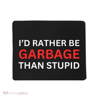 ID Rather Be Garbage For Trump Than Stupid Trump Supporters Mousepad