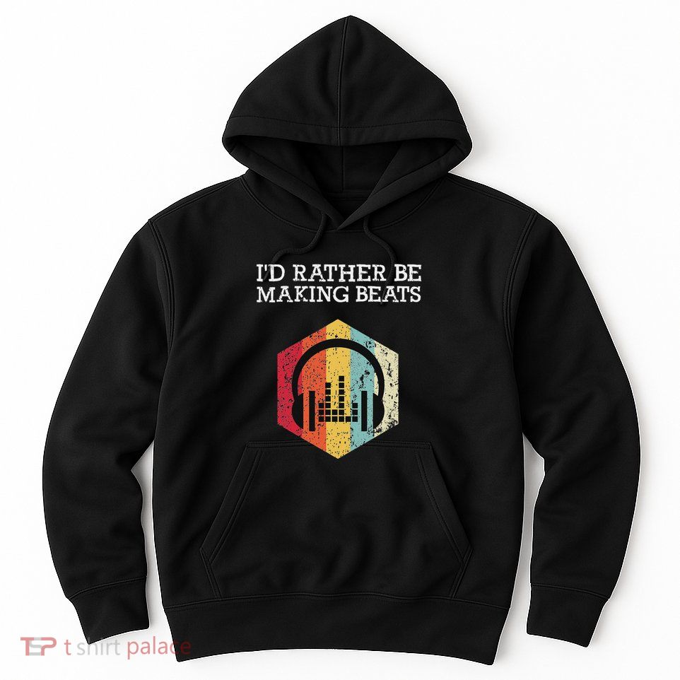 ID Rather Be Making Beats Beat Makers Music Producer Hoodie
