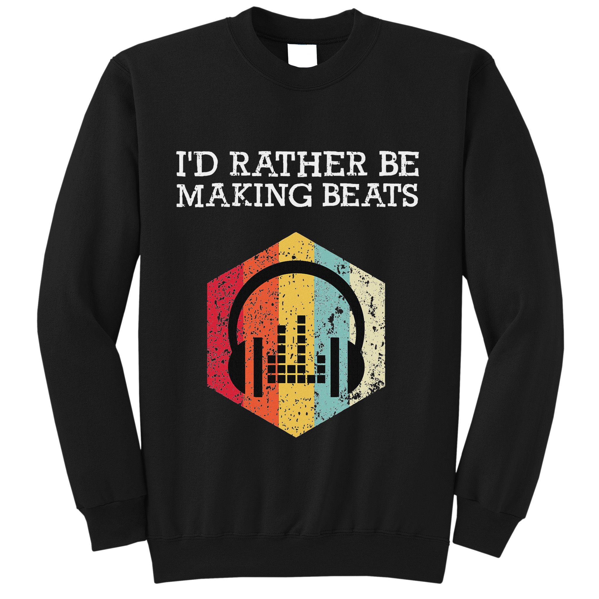 ID Rather Be Making Beats Beat Makers Music Producer Sweatshirt