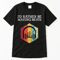 ID Rather Be Making Beats Beat Makers Music Producer Tall T-Shirt