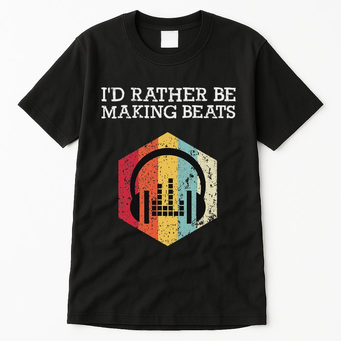 ID Rather Be Making Beats Beat Makers Music Producer Tall T-Shirt