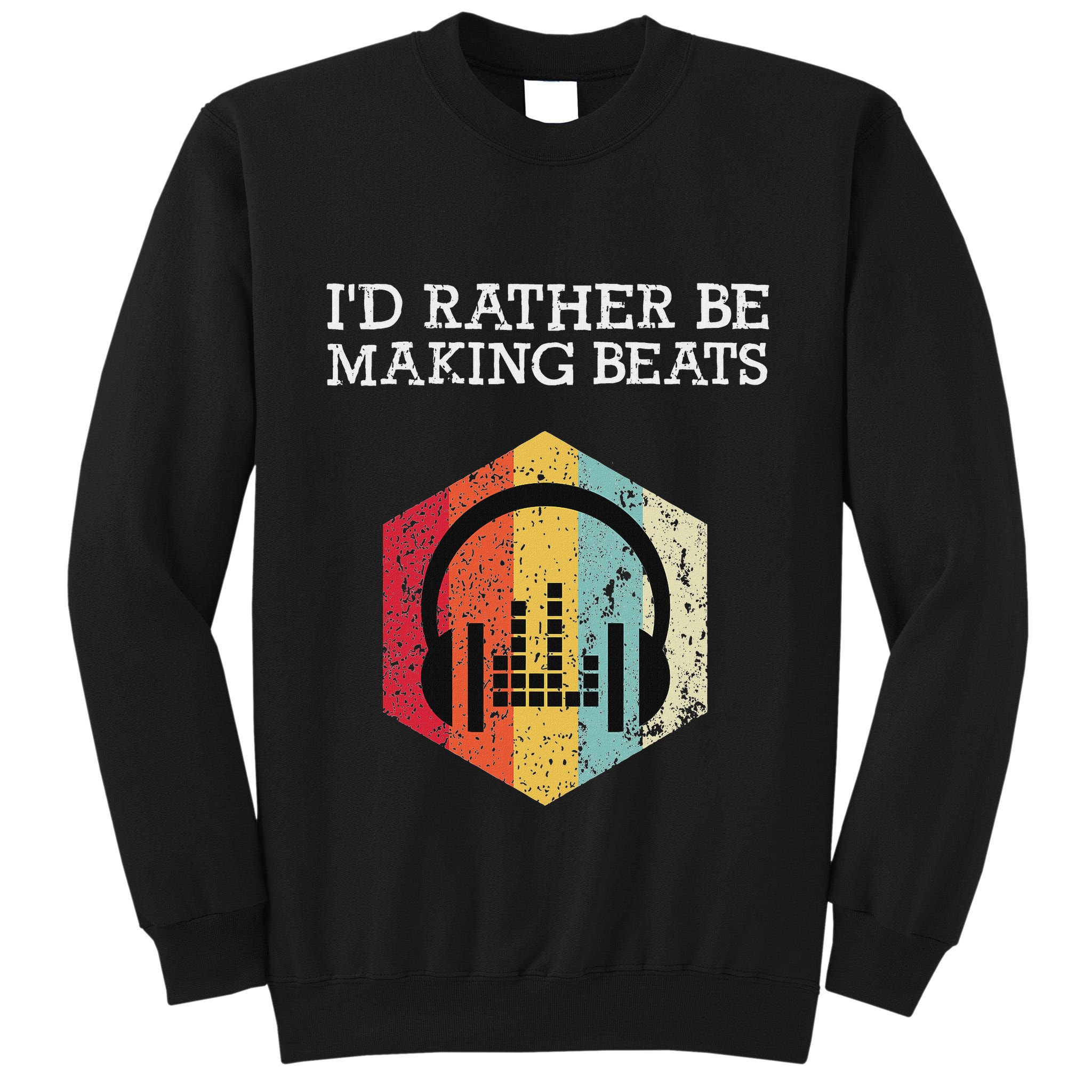 ID Rather Be Making Beats Beat Makers Music Producer Tall Sweatshirt