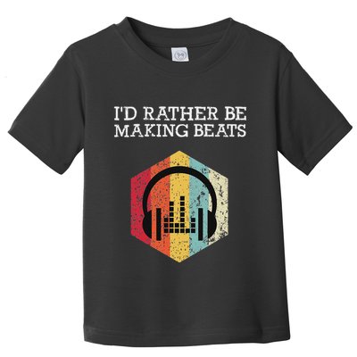 ID Rather Be Making Beats Beat Makers Music Producer Toddler T-Shirt