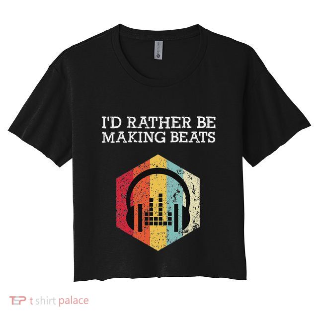 ID Rather Be Making Beats Beat Makers Music Producer Crop Top