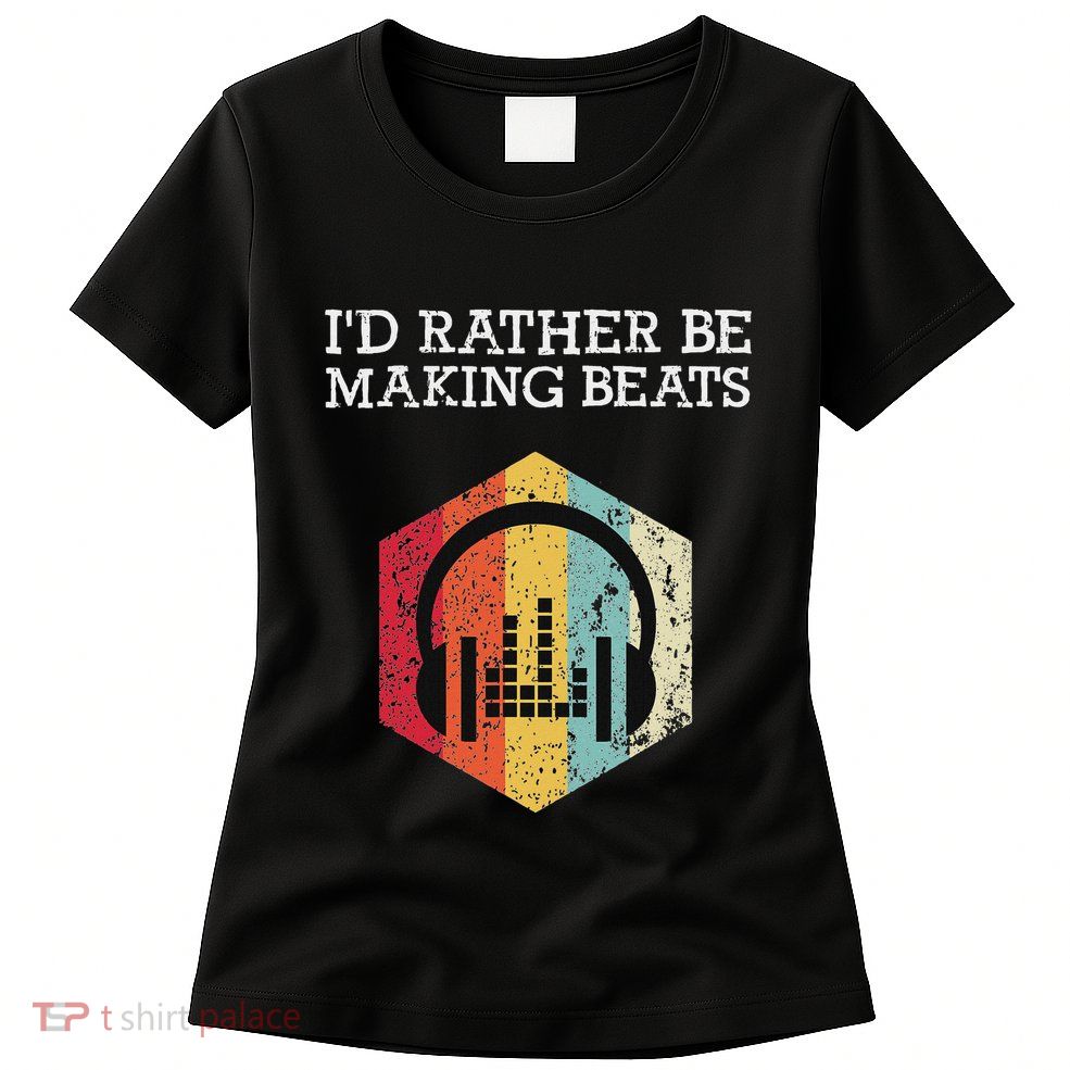 ID Rather Be Making Beats Beat Makers Music Producer Womens T-Shirt