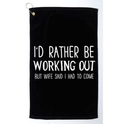 I'd Rather Be Working Out But My Wife Said I Had To Come Cute Gift Platinum Collection Golf Towel