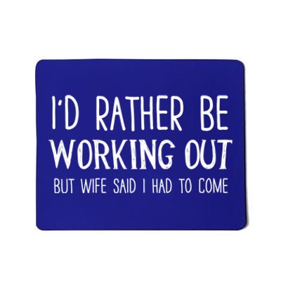 I'd Rather Be Working Out But My Wife Said I Had To Come Cute Gift Mousepad