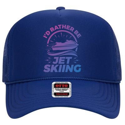 Id Rather Be Jet Skiing Cute Gift Funny Gift High Crown Mesh Back Trucker Hat