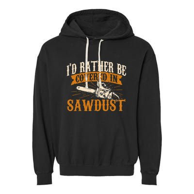 I'd Rather Be Covered In Sawdust Lumberjack Tree Cutter Garment-Dyed Fleece Hoodie