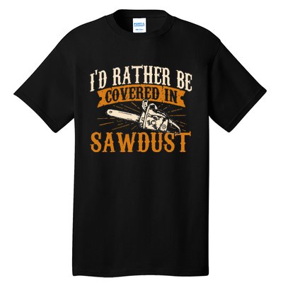 I'd Rather Be Covered In Sawdust Lumberjack Tree Cutter Tall T-Shirt