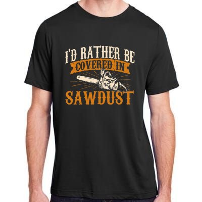 I'd Rather Be Covered In Sawdust Lumberjack Tree Cutter Adult ChromaSoft Performance T-Shirt