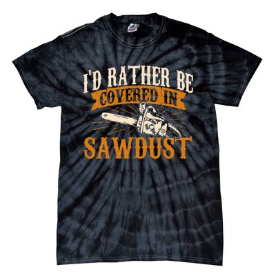 I'd Rather Be Covered In Sawdust Lumberjack Tree Cutter Tie-Dye T-Shirt