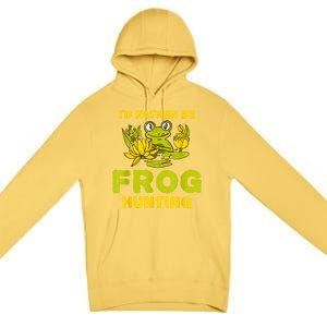 ID Rather Be Frog Hunting Frog Lover Gift Premium Pullover Hoodie