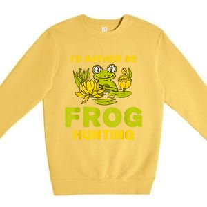 ID Rather Be Frog Hunting Frog Lover Gift Premium Crewneck Sweatshirt