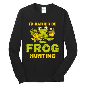 ID Rather Be Frog Hunting Frog Lover Gift Tall Long Sleeve T-Shirt