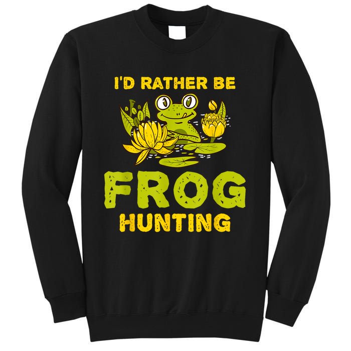 ID Rather Be Frog Hunting Frog Lover Gift Tall Sweatshirt