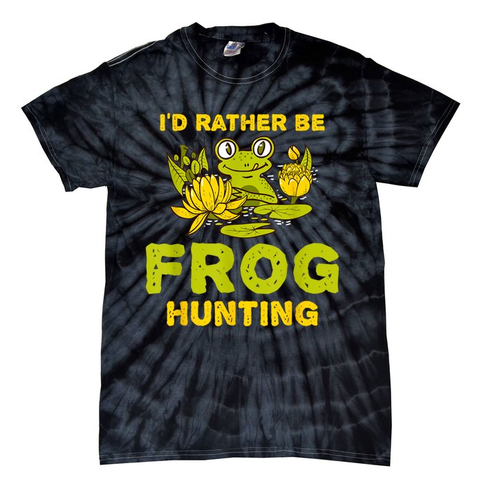 ID Rather Be Frog Hunting Frog Lover Gift Tie-Dye T-Shirt