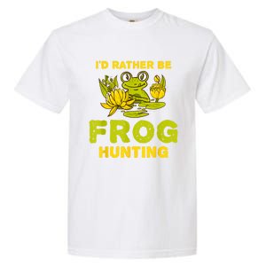 ID Rather Be Frog Hunting Frog Lover Gift Garment-Dyed Heavyweight T-Shirt