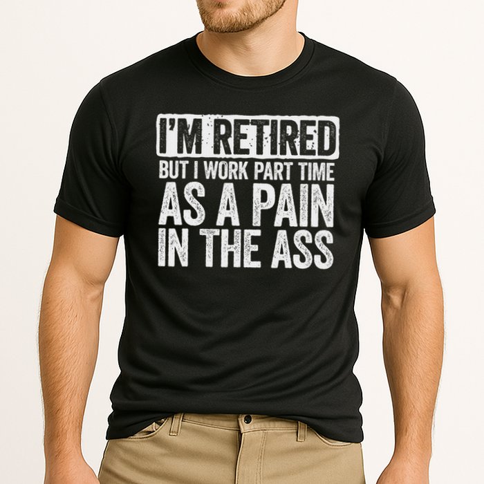 I'm Retired But I Work Part Time As A Pain In The Ass Performance Shirt