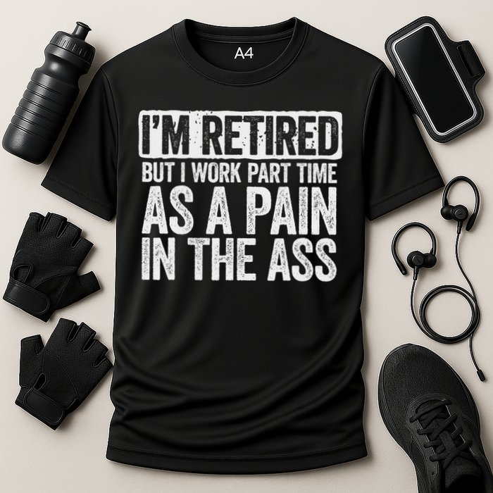I'm Retired But I Work Part Time As A Pain In The Ass Performance Shirt