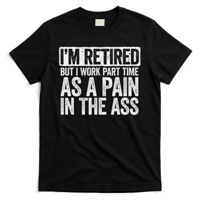 I'm Retired But I Work Part Time As A Pain In The Ass T-Shirt