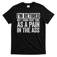 I'm Retired But I Work Part Time As A Pain In The Ass T-Shirt