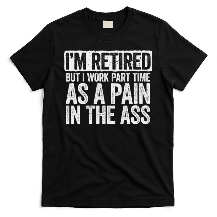 I'm Retired But I Work Part Time As A Pain In The Ass T-Shirt