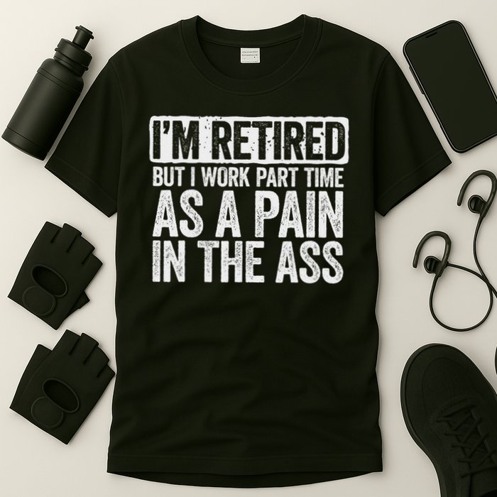 I'm Retired But I Work Part Time As A Pain In The Ass T-Shirt