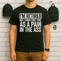 I'm Retired But I Work Part Time As A Pain In The Ass T-Shirt