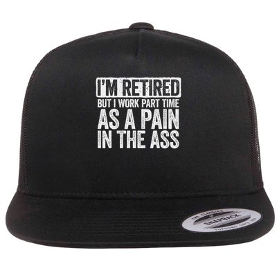 I'm Retired But I Work Part Time As A Pain In The Ass Flatbill Hat