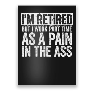 I'm Retired But I Work Part Time As A Pain In The Ass Poster