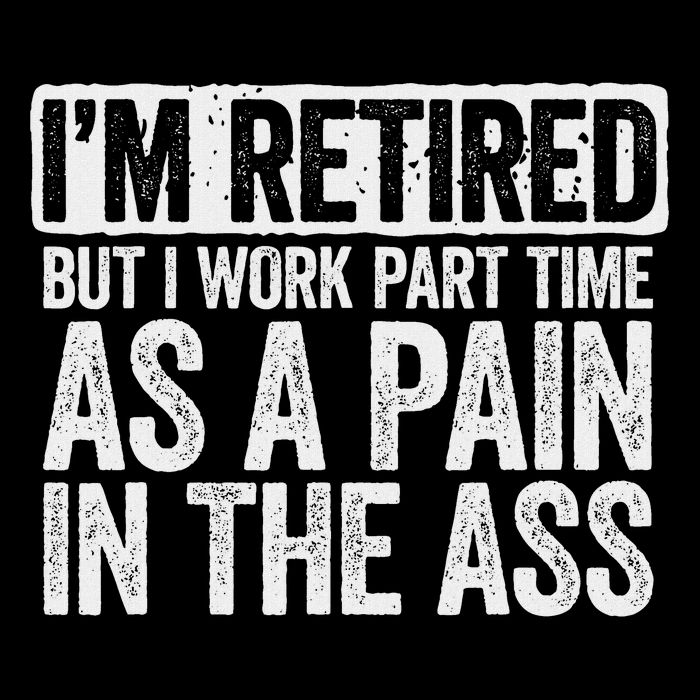 I'm Retired But I Work Part Time As A Pain In The Ass Poster