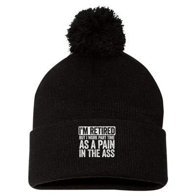 I'm Retired But I Work Part Time As A Pain In The Ass Pom Pom 12in Knit Beanie