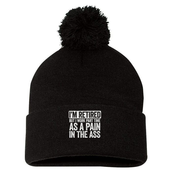 I'm Retired But I Work Part Time As A Pain In The Ass Pom Pom 12in Knit Beanie
