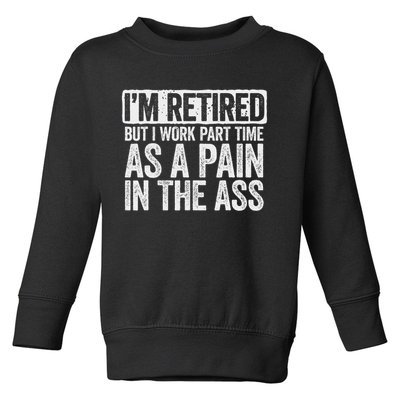 I'm Retired But I Work Part Time As A Pain In The Ass Toddler Sweatshirt