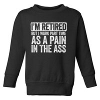 I'm Retired But I Work Part Time As A Pain In The Ass Toddler Sweatshirt