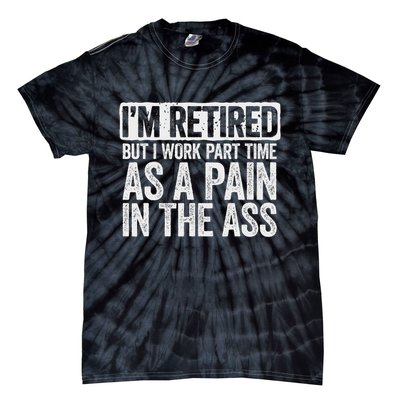 I'm Retired But I Work Part Time As A Pain In The Ass Tie-Dye T-Shirt