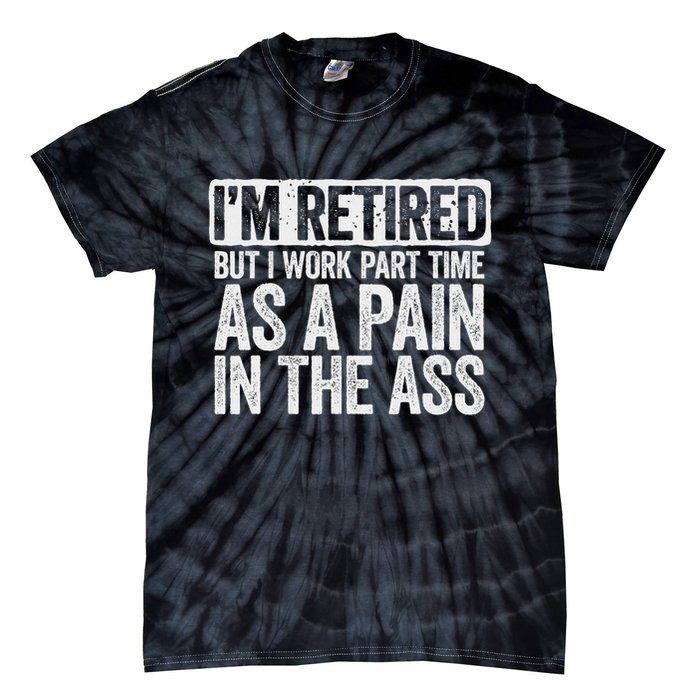 I'm Retired But I Work Part Time As A Pain In The Ass Tie-Dye T-Shirt