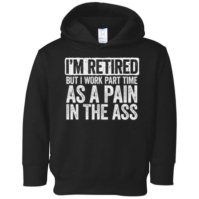 I'm Retired But I Work Part Time As A Pain In The Ass Toddler Hoodie