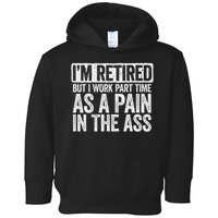I'm Retired But I Work Part Time As A Pain In The Ass Toddler Hoodie
