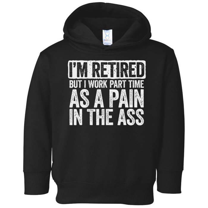 I'm Retired But I Work Part Time As A Pain In The Ass Toddler Hoodie